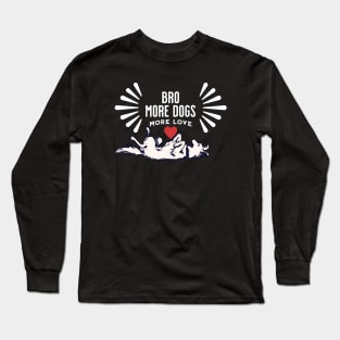 Bro! More Dog More Love Long Sleeve T-Shirt